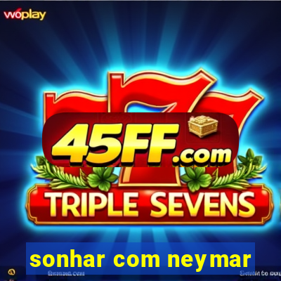 sonhar com neymar